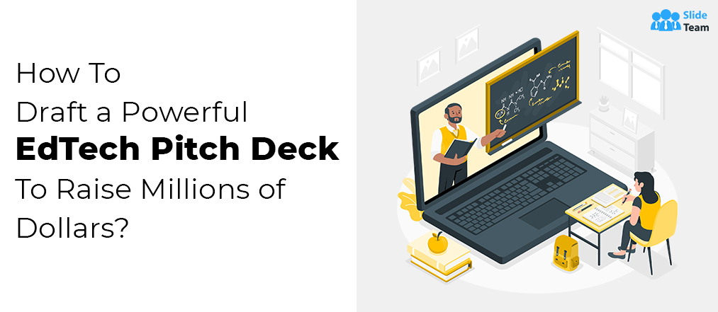 How To Draft a Powerful EdTech Pitch Deck To Raise Millions of Dollars?