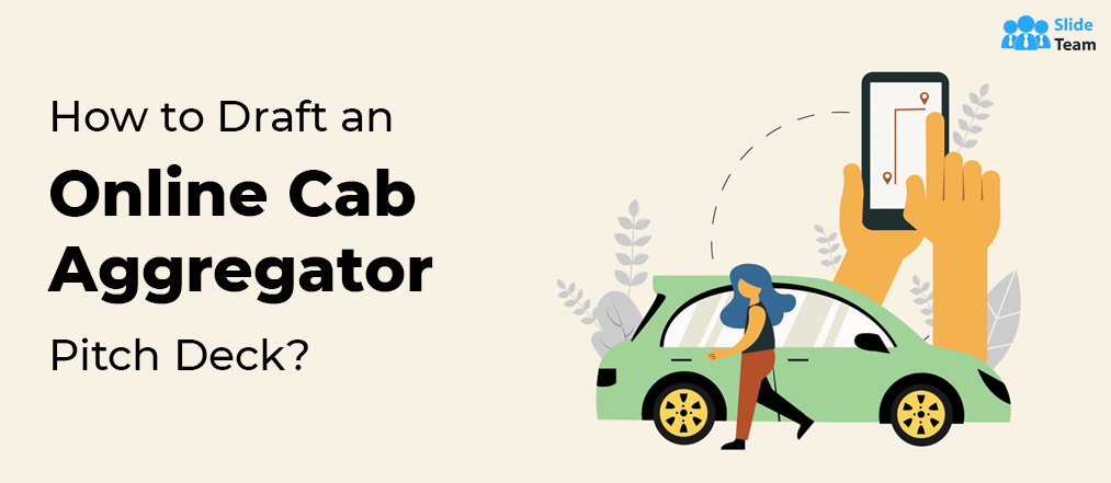 Cab Aggregator Trends and How to Draft a Pitch Deck That is Tempting Like Uber and Lyft