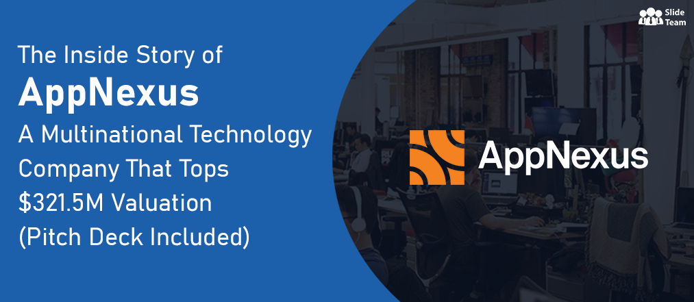 The Inside Story of AppNexus – A Multinational Technology Company That Tops $321.5M Valuation (Pitch Deck Included)