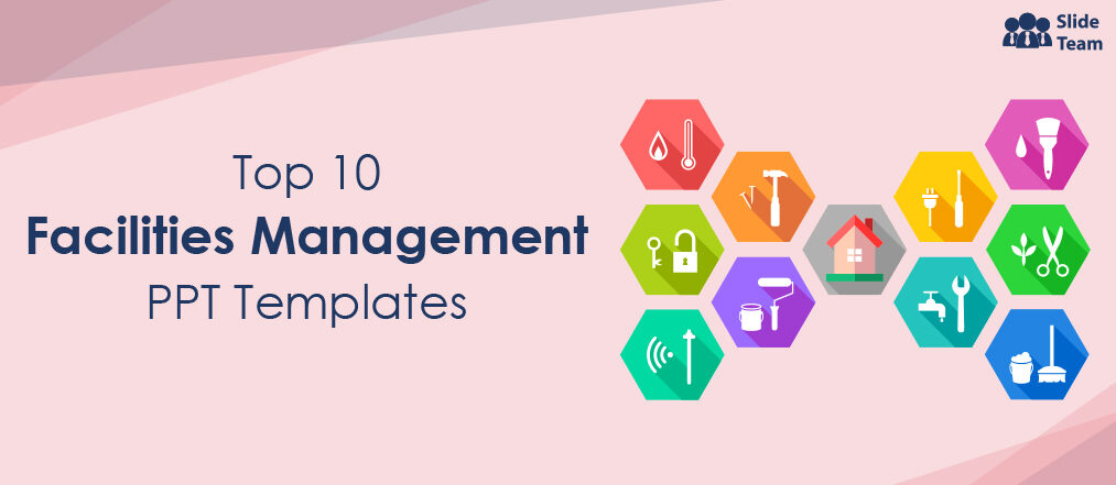 Top 10 PowerPoint Templates to Dispense Valuable Information on Facilities Management