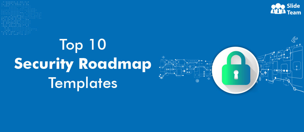 Top 10 PowerPoint Templates to Prepare the Ideal Security Roadmap
