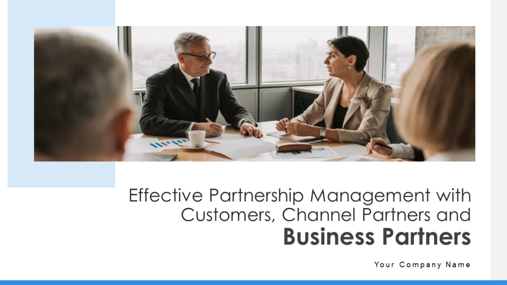 Effective Partnership Management With Customers Channel Partners And Business Partners Complete Deck