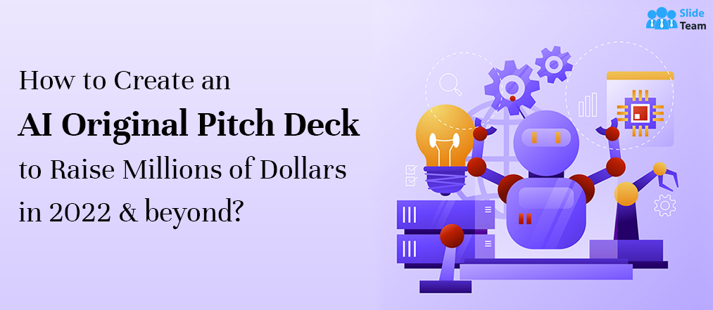 How to Create an AI Original Pitch Deck to Raise Millions of Dollars in 2022 & beyond? [Free PDF Attached]