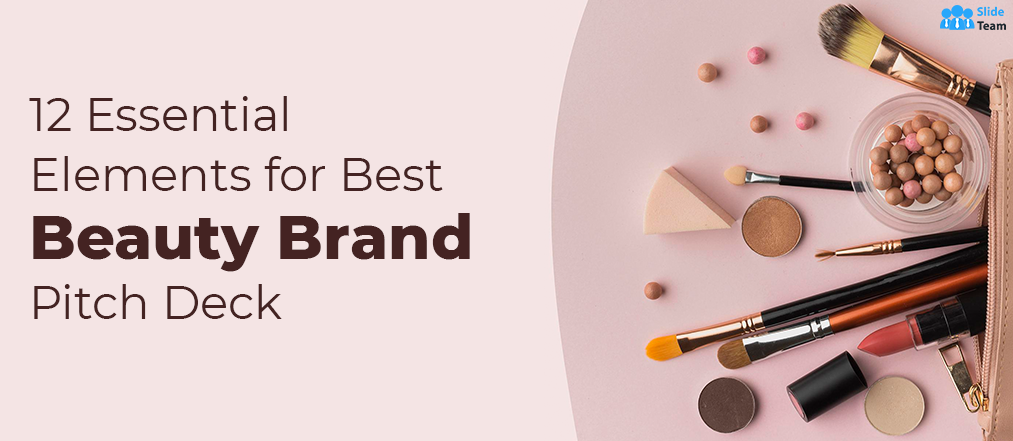 12 Essential Elements for Best Beauty Brand Pitch Deck