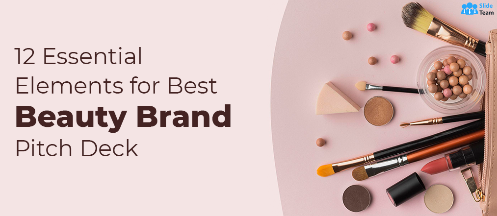 12 Essential Elements for Best Beauty Brand Pitch Deck [Free PDF Attached]