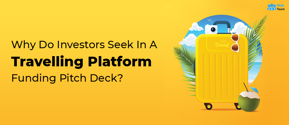 Why Do Investors Seek In A Travelling Platform Funding Pitch Deck?