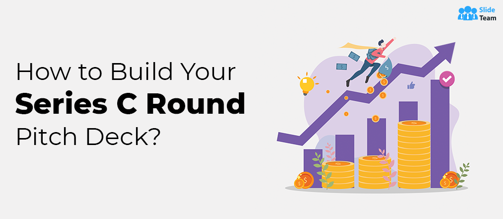 How to Build Your Series C Round Pitch Deck? [Free PDF Attached]