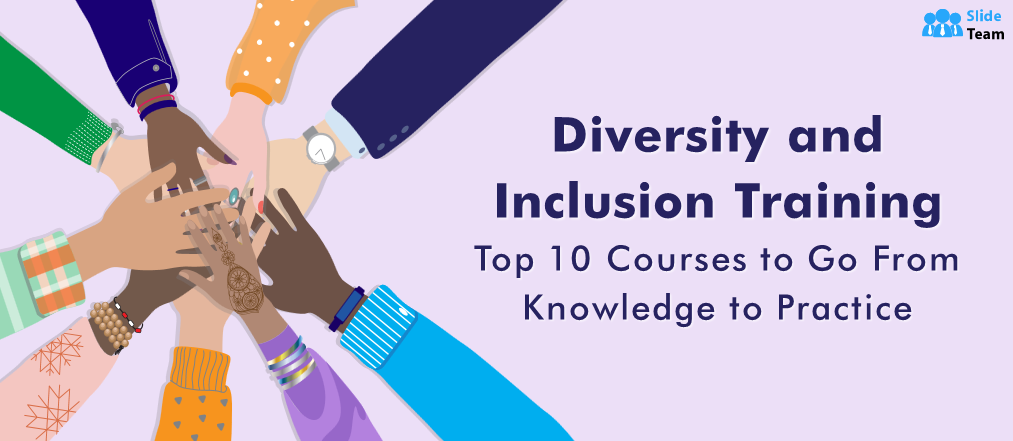 Diversity and Inclusion Training: Top 10 Courses to Go From Knowledge to Practice