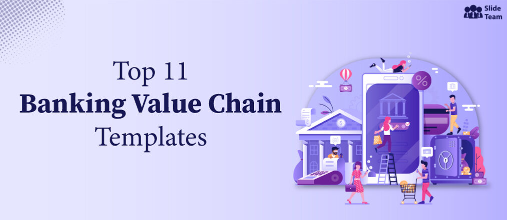Top 11 Banking Value Chain Templates to Nurture Long-Lasting Customer Relationships