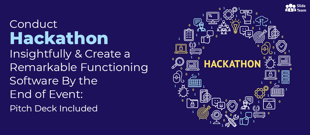 Conduct Hackathon Insightfully & Create a Remarkable Functioning Software by the End of Event: Pitch Deck Included