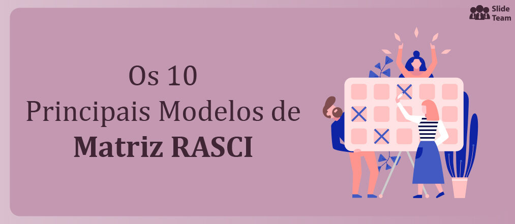 Os 10 principais modelos de matriz RASCI para mapear funções e responsabilidades