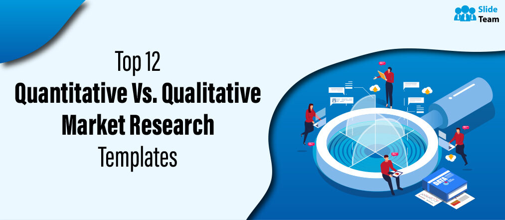 Top 12 Quantitative Vs Qualitative Market Research Templates to Collect the Right Data [Free PDF Attached]