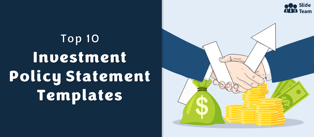 Top 10 Investment Policy Statement Templates To Safeguard the Interests of Stakeholders and Issuers