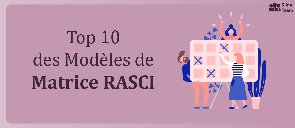 Les 10 meilleurs modèles de matrice RASCI pour définir les rôles et les responsabilités