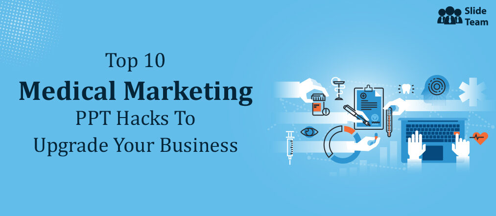 Top 10 Medical Marketing PPT Hacks To Upgrade Your Business