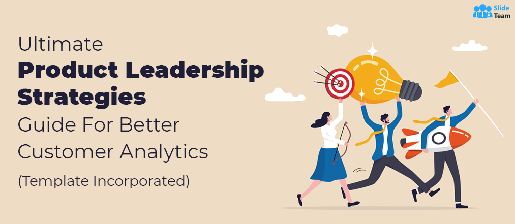 Ultimate Product Leadership Strategies Guide for Better Customer Analytics (Template Incorporated)