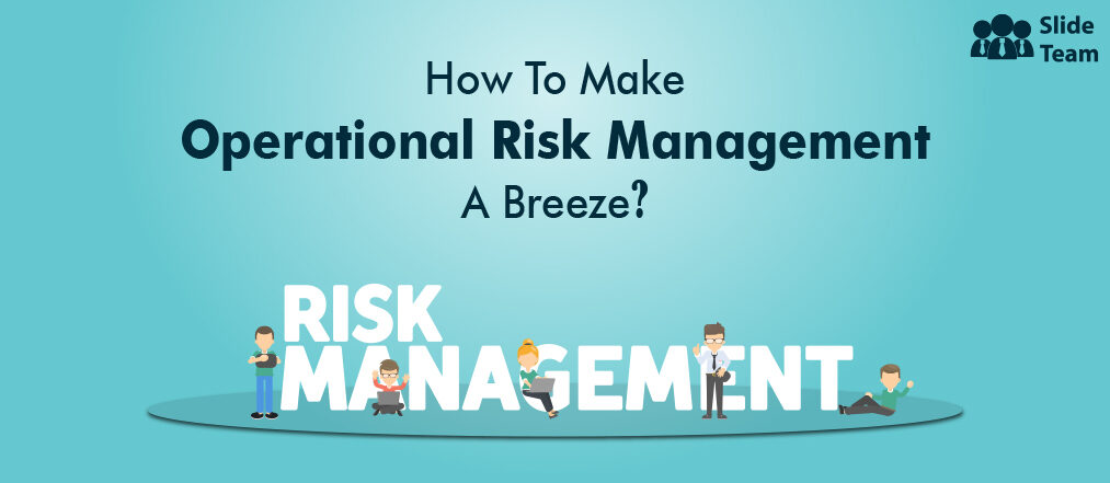 Turn Operational Risk Management Into a Breeze, Enjoy the Ease It Brings