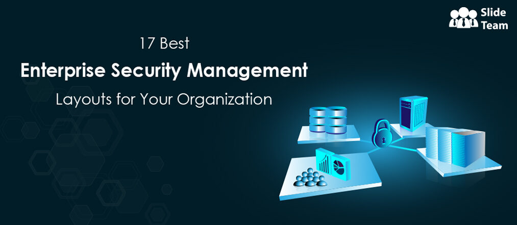 Why Does the Enterprise Security Management Concern You! 17 Best Layouts for Your Organization
