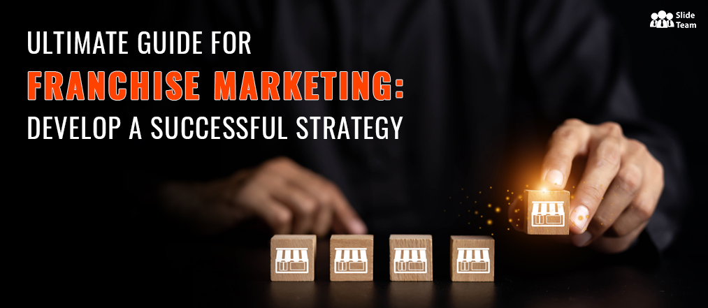 Ultimate Guide for Franchise Marketing: Develop a Successful Strategy
