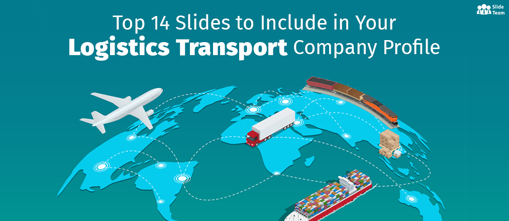 Top 14 Slides to Include in Your Logistics Transport Company Profile