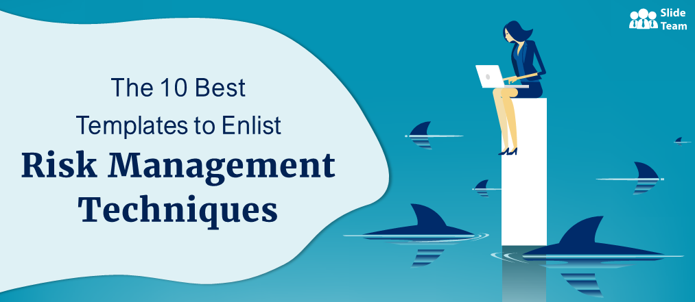 How to Find Out the Best Risk Management Techniques for Your Organization? With 10 Best Designs