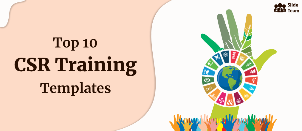 Top 10 CSR Training Templates To Develop Social Responsibility In Employees