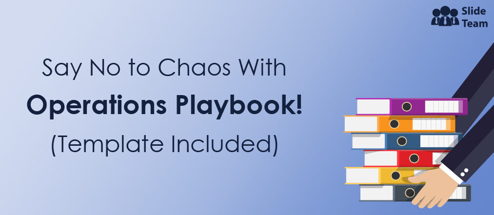 Say No to Chaos! Assemble Your Own Operations Playbook Now [Template Included] [Free PDF Attached]
