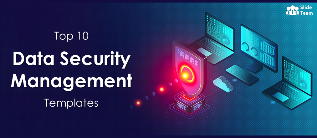 Top 10 Data Security Management Templates to Safeguard Your Business (Free PDF Attached)