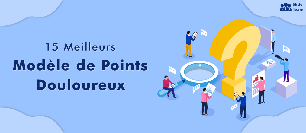 15 meilleurs modèles de points douloureux pour identifier et résoudre les problèmes commerciaux