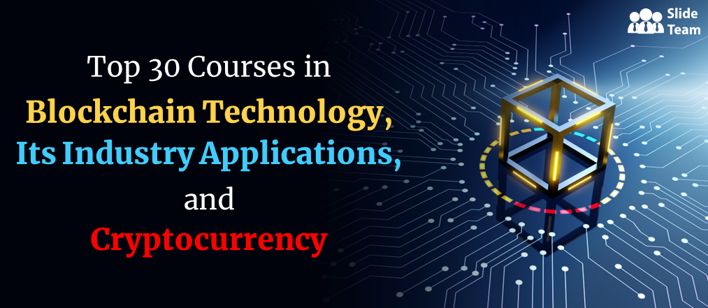 Top 30 Courses in Blockchain Technology, its Industry Applications, and Cryptocurrency