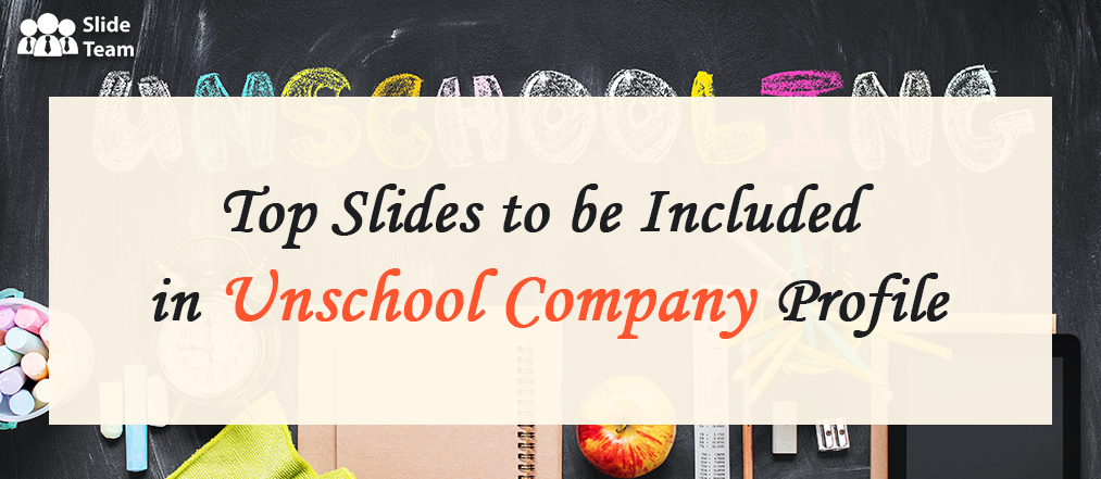 Top Slides to be Included in Unschool Company Profile