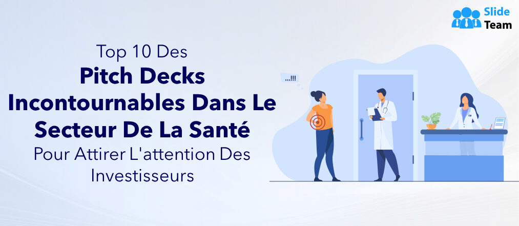 Les 10 Pitch Decks Incontournables Dans le Secteur de la Santé Pour Attirer l'Attention des Investisseurs