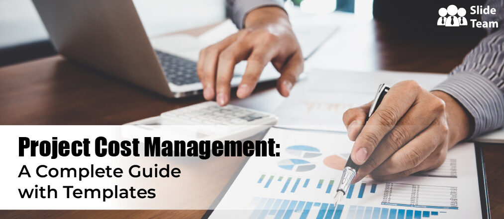 What is Project Cost Management: A Complete Guide to Establish Project Budget and Maximize Profits (Templates Included)