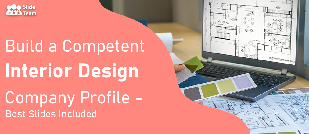 Build a Competent Interior Design Company Profile - Best Slides Included (Free PDF Attached)