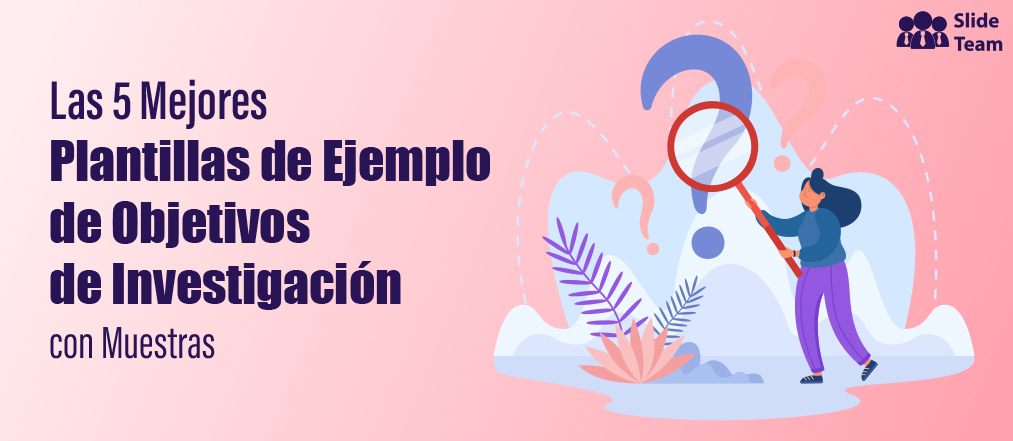 Las 5 mejores plantillas de ejemplo de objetivos de investigación con muestras