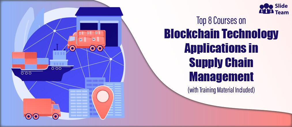 Top 8 Courses on Blockchain Applications in Supply Chain Management (with Training Material Included)