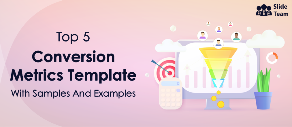 Top 5 Conversion Metrics Templates With Samples And Examples