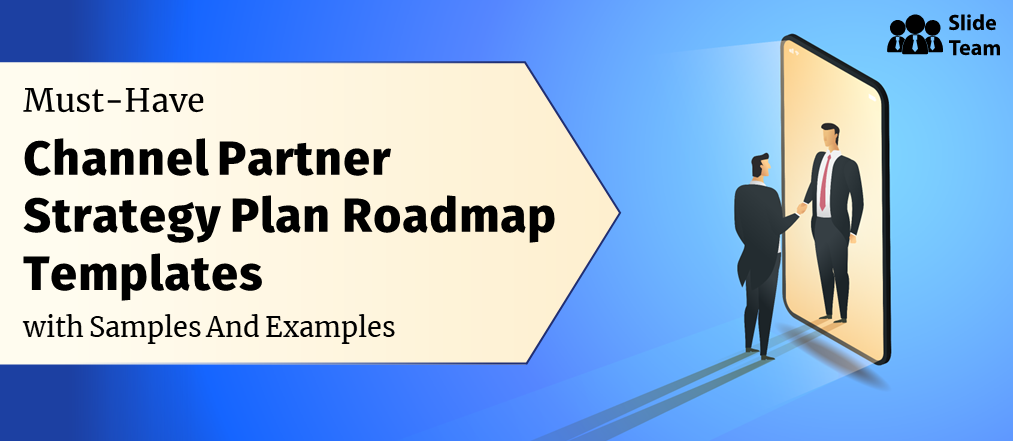 Must-Have Channel Partner Strategy Plan Roadmap Templates with Samples and Examples