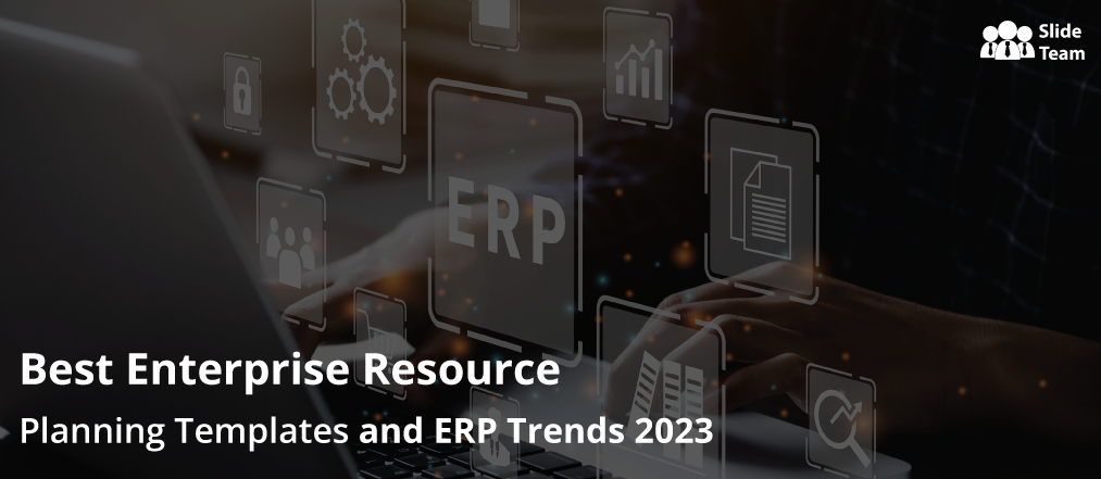 Enterprise Resource Planning Templates and ERP Trends 2023