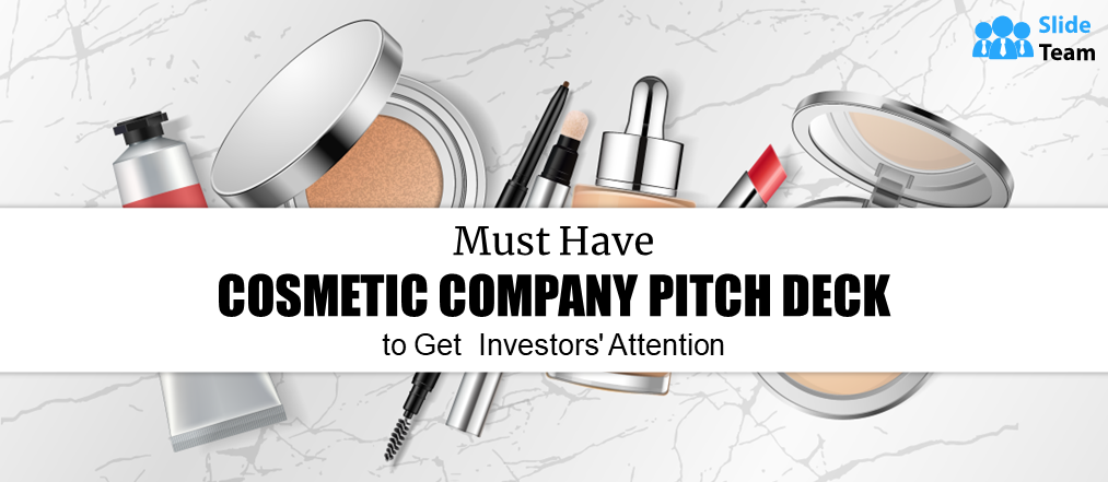 Must Have Cosmetic Company Pitch Deck to Get Investors' Attention