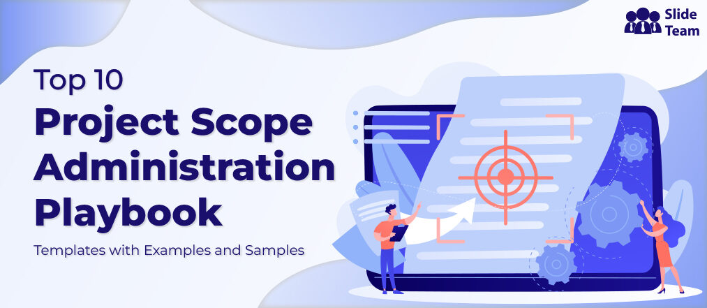 Top 10 Project Scope Administration Playbook Templates with Examples and Samples