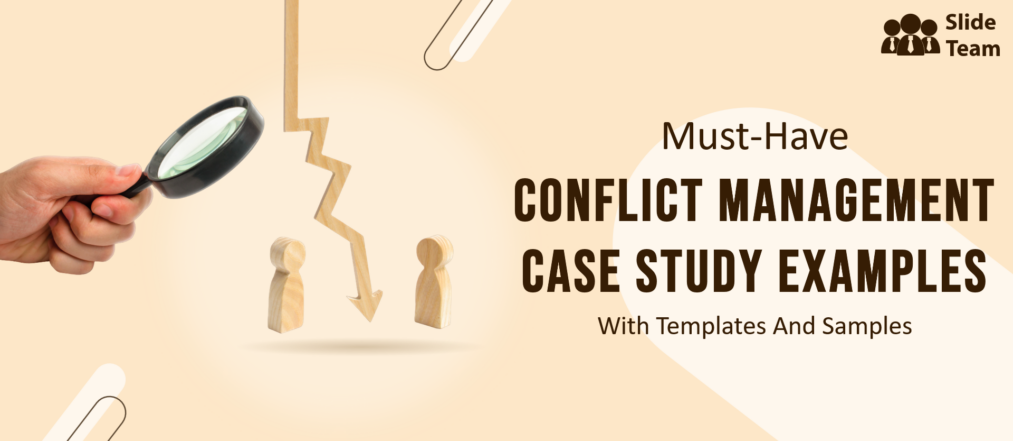 Must-Have Conflict Management Case Study Examples with Templates and Samples