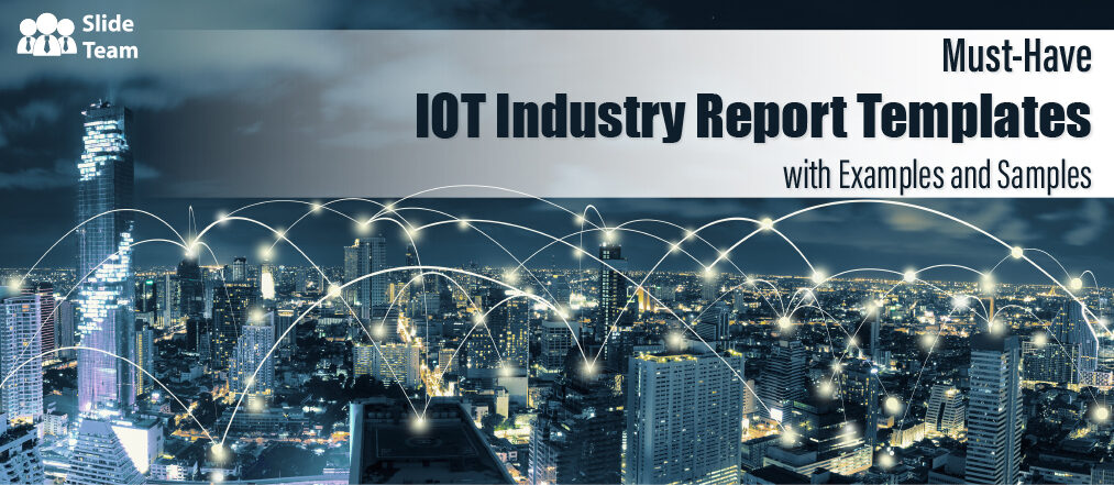 Must-Have IoT Industry Report Templates with Examples and Samples