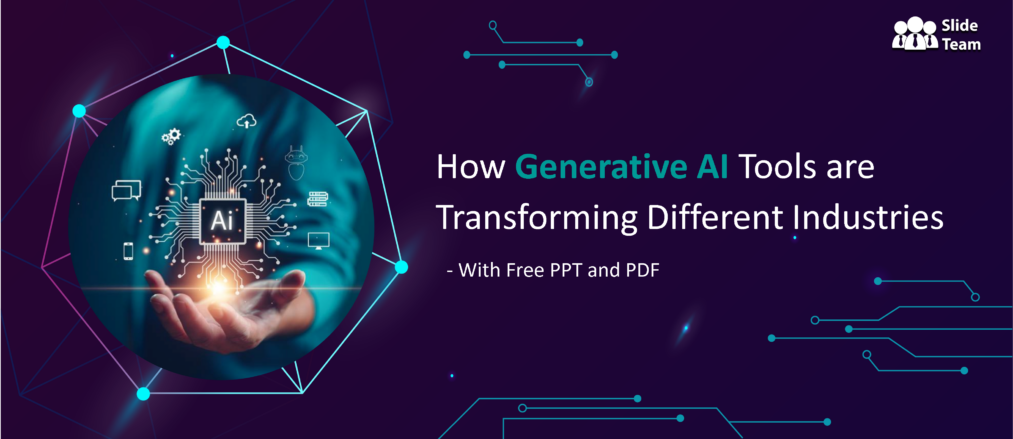 How Generative AI Tools are Transforming Different Industries - With Free PPT and PDF