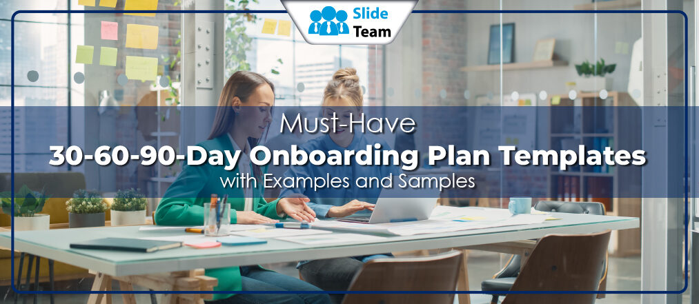 Must-Have 30-60-90-Day Onboarding Plan Templates with Samples and Examples