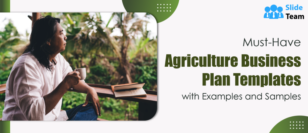 Must-have Agriculture Business Plan Templates with Examples and Samples