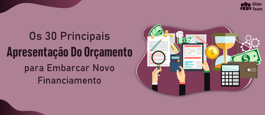 Top 30 Apresentações de Orçamento para Integrar Novos Financiamentos