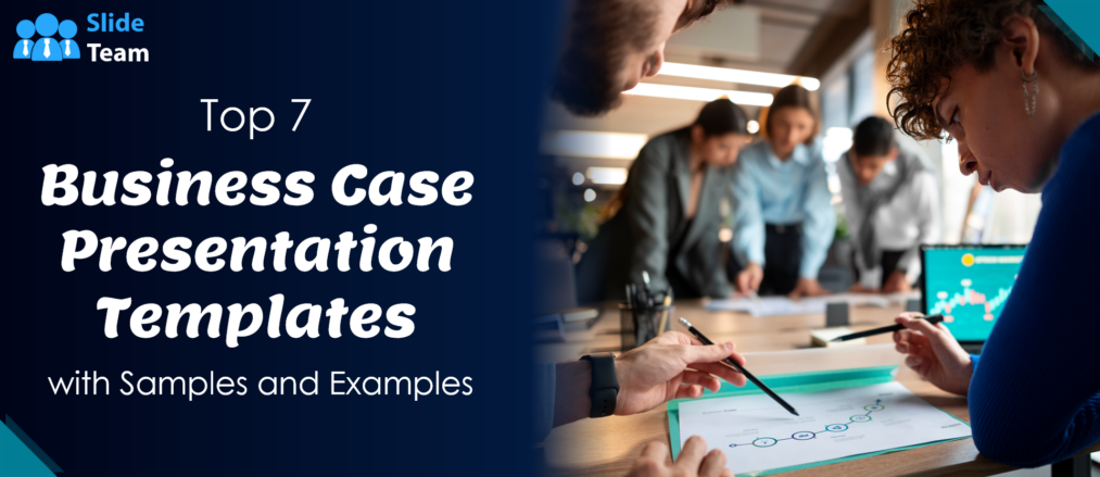 Top 7 Business Case Presentation Templates With Samples And Examples