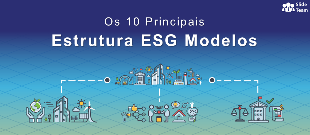 Os 10 principais modelos de estrutura ESG para construir um Empresa Ecologicamente Correta [PDF Gratuito Anexado]