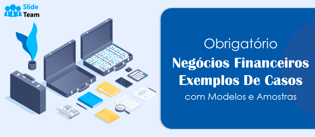 Exemplos de casos de negócios financeiros essenciais com modelos e amostras